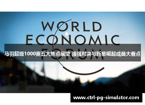 马羽超级1000赛五大焦点展望 强强对决与新星崛起成最大看点