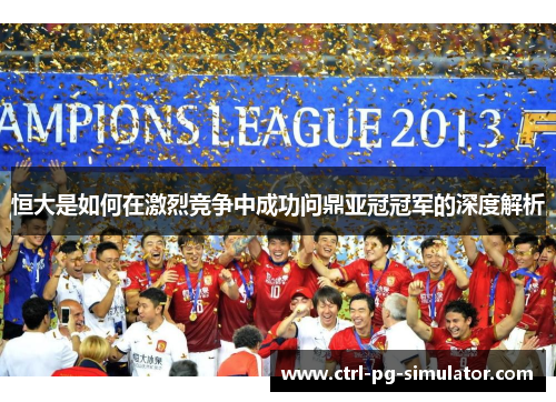 恒大是如何在激烈竞争中成功问鼎亚冠冠军的深度解析