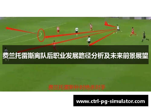 费兰托雷斯离队后职业发展路径分析及未来前景展望