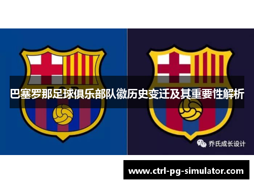 巴塞罗那足球俱乐部队徽历史变迁及其重要性解析
