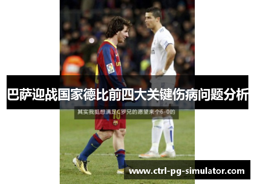 巴萨迎战国家德比前四大关键伤病问题分析