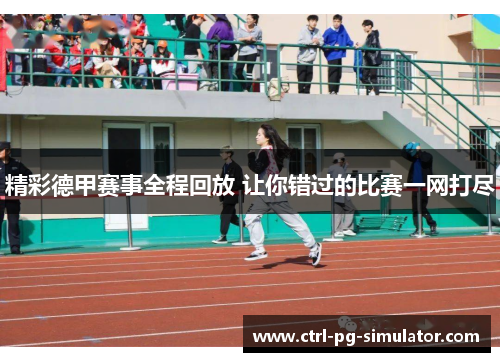 精彩德甲赛事全程回放 让你错过的比赛一网打尽 精彩德甲赛事全程回放 让你错过的比赛一网打尽