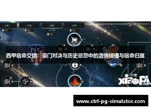 西甲宿命交错:豪门对决与历史恩怨中的激情碰撞与宿命归属 西甲宿命交错:豪门对决与历史恩怨中的激情碰撞与宿命归属