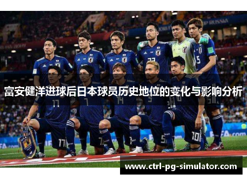 富安健洋进球后日本球员历史地位的变化与影响分析