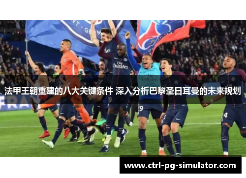 法甲王朝重建的八大关键条件 深入分析巴黎圣日耳曼的未来规划