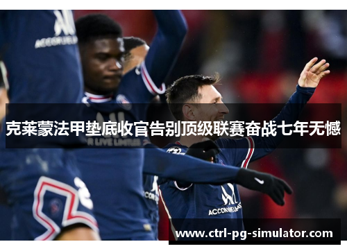 克莱蒙法甲垫底收官告别顶级联赛奋战七年无憾