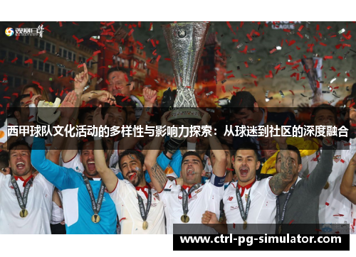 西甲球队文化活动的多样性与影响力探索：从球迷到社区的深度融合