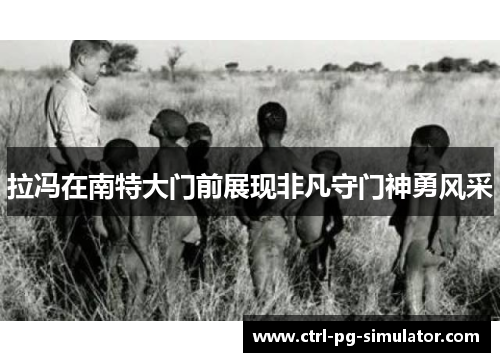 拉冯在南特大门前展现非凡守门神勇风采 拉冯在南特大门前展现非凡守门神勇风采